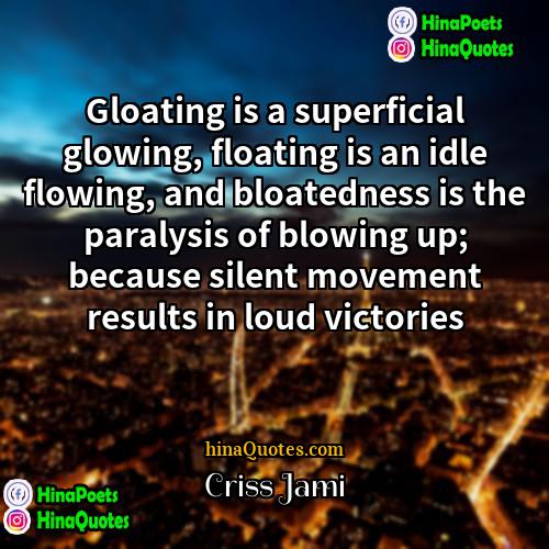 Criss Jami Quotes | Gloating is a superficial glowing, floating is